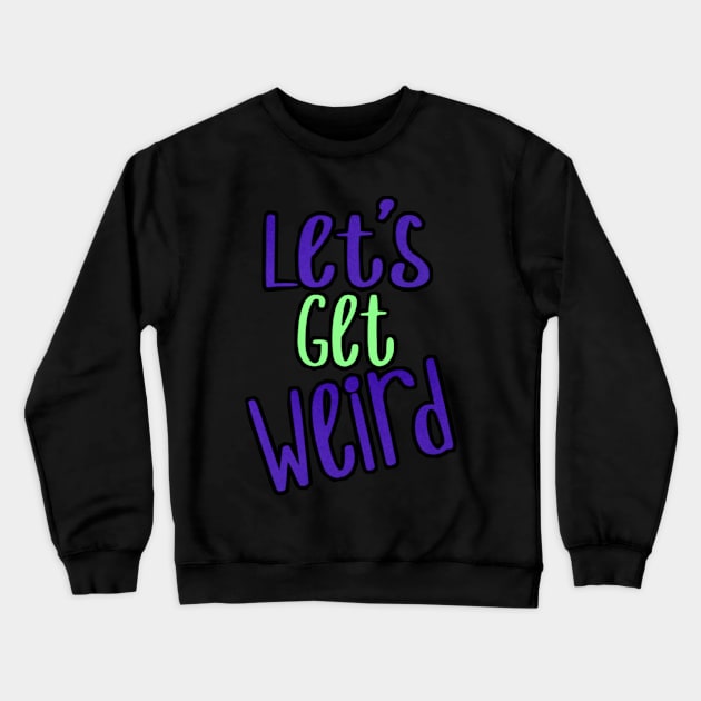 Let's get weird Crewneck Sweatshirt by StinkyTwinkie